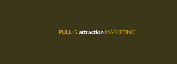 PULL is attraction marketing.